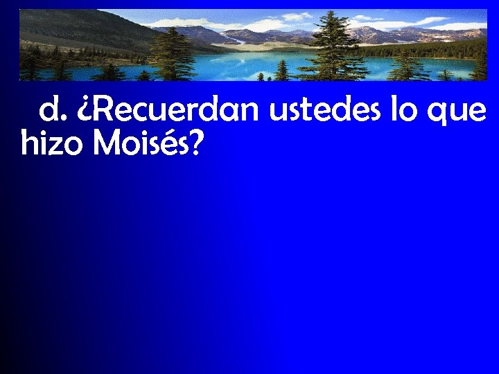 d. ¿Recuerdan ustedes lo que hizo Moisés? 