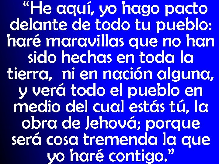 “He aquí, yo hago pacto delante de todo tu pueblo: haré maravillas que no