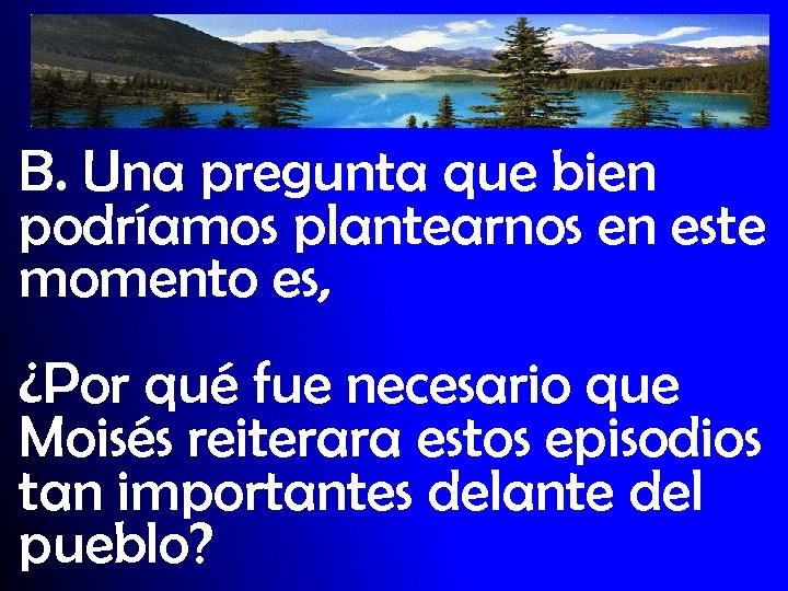 B. Una pregunta que bien podríamos plantearnos en este momento es, ¿Por qué fue