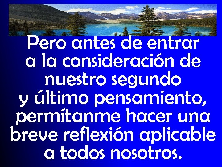 Pero antes de entrar a la consideración de nuestro segundo y último pensamiento, permítanme