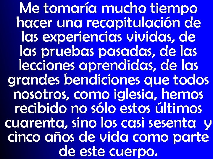 Me tomaría mucho tiempo hacer una recapitulación de las experiencias vividas, de las pruebas
