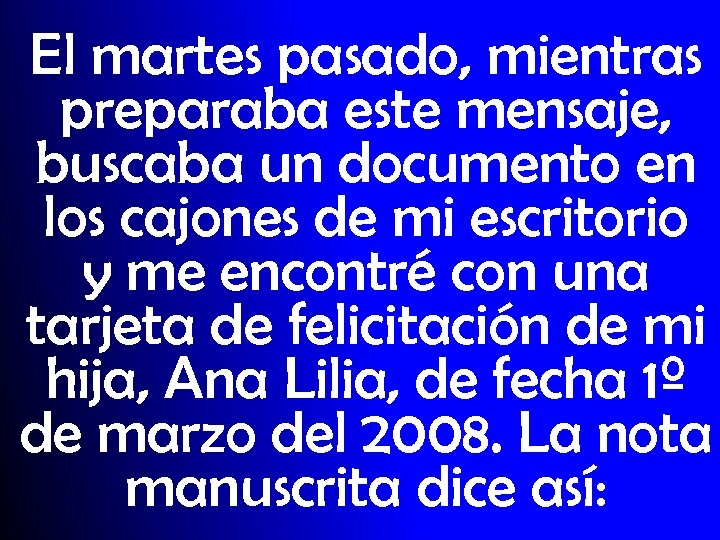 El martes pasado, mientras preparaba este mensaje, buscaba un documento en los cajones de