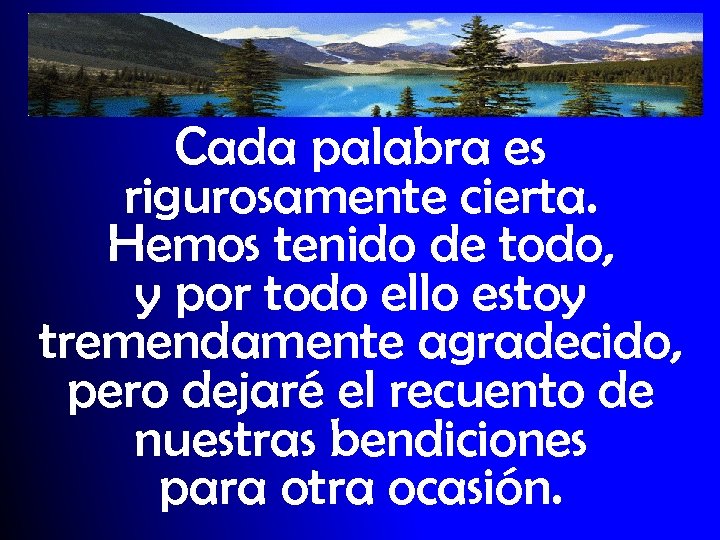 Cada palabra es rigurosamente cierta. Hemos tenido de todo, y por todo ello estoy