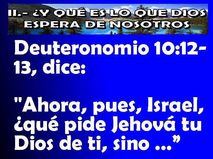 Deuteronomio 10: 1213, dice: "Ahora, pues, Israel, ¿qué pide Jehová tu Dios de ti,