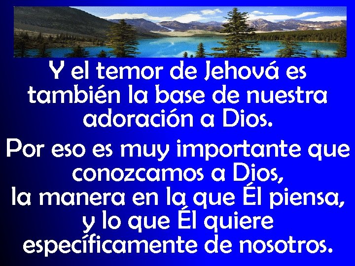 Y el temor de Jehová es también la base de nuestra adoración a Dios.