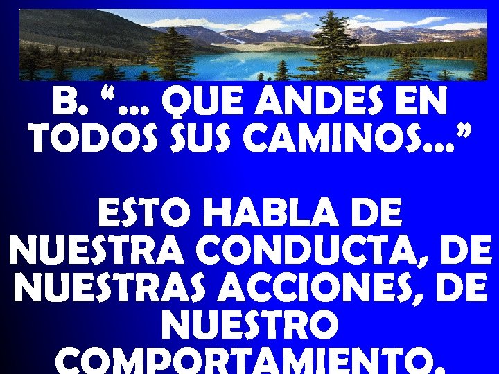 B. “… QUE ANDES EN TODOS SUS CAMINOS…” ESTO HABLA DE NUESTRA CONDUCTA, DE