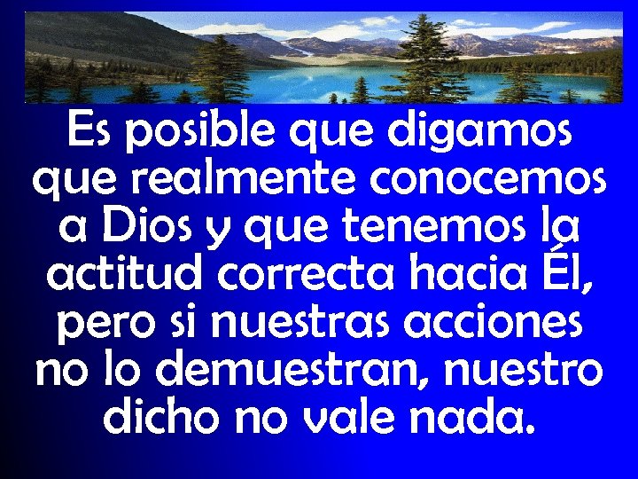 Es posible que digamos que realmente conocemos a Dios y que tenemos la actitud