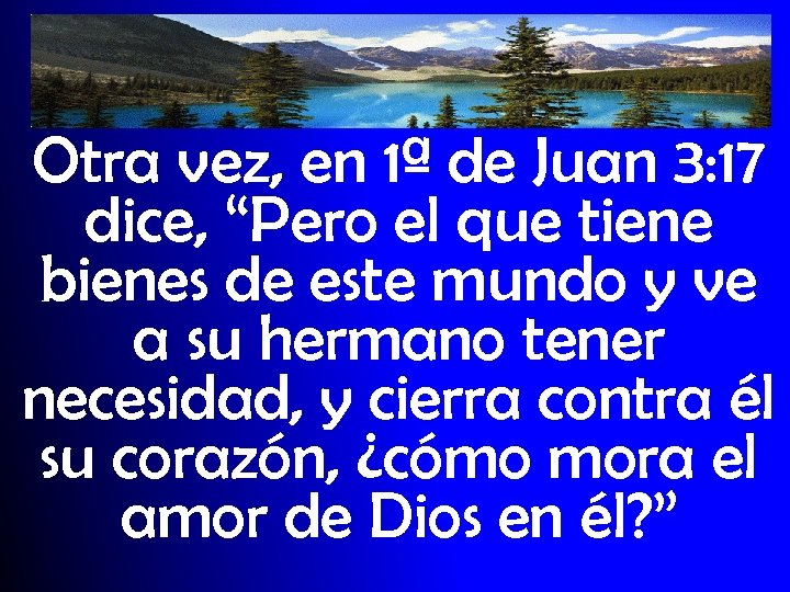 Otra vez, en 1ª de Juan 3: 17 dice, “Pero el que tiene bienes