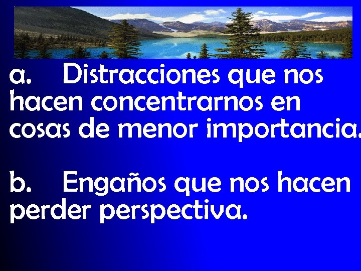a. Distracciones que nos hacen concentrarnos en cosas de menor importancia. b. Engaños que