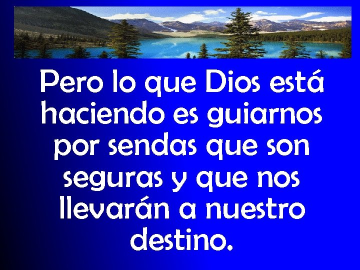 Pero lo que Dios está haciendo es guiarnos por sendas que son seguras y