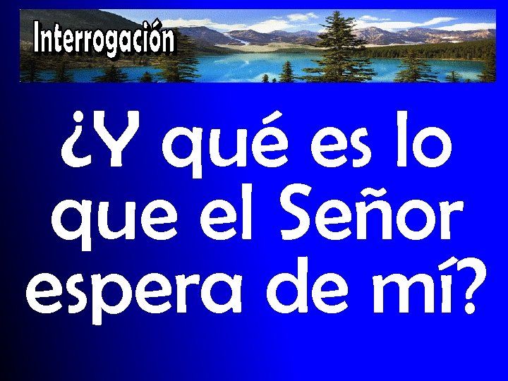 ¿Y qué es lo que el Señor espera de mí? 
