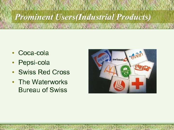 Prominent Users(Industrial Products) • • Coca-cola Pepsi-cola Swiss Red Cross The Waterworks Bureau of