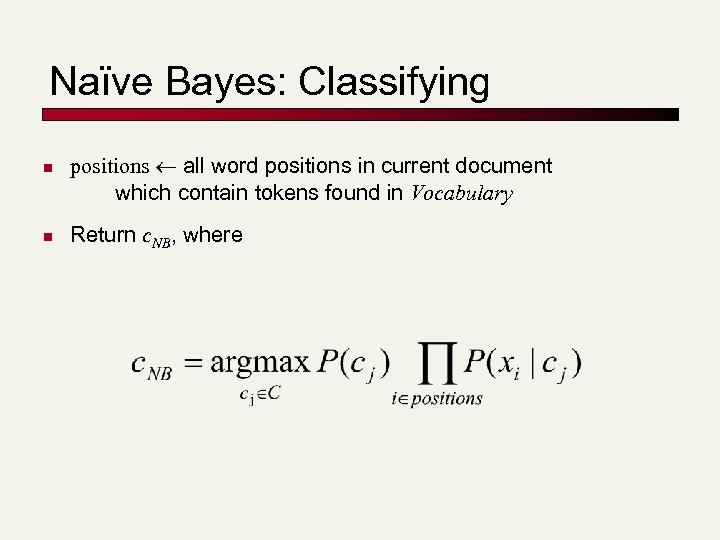Naïve Bayes: Classifying n n positions all word positions in current document which contain