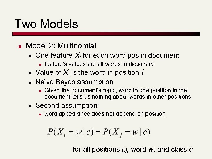 Two Models n Model 2: Multinomial n One feature Xi for each word pos
