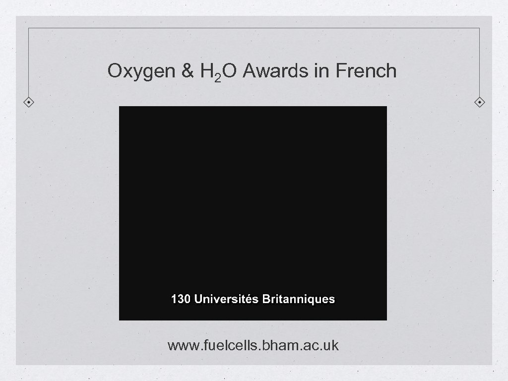 Oxygen & H 2 O Awards in French www. fuelcells. bham. ac. uk 