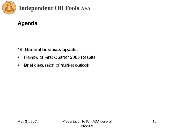 Agenda 10. General business update: • Review of First Quarter 2005 Results • Brief