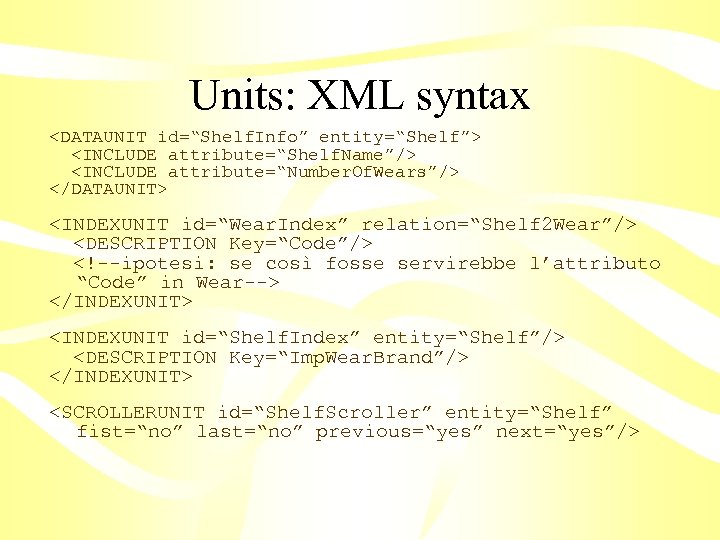 Units: XML syntax <DATAUNIT id=“Shelf. Info” entity=“Shelf”> <INCLUDE attribute=“Shelf. Name”/> <INCLUDE attribute=“Number. Of. Wears”/>