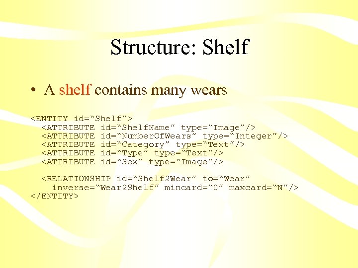 Structure: Shelf • A shelf contains many wears <ENTITY id=“Shelf”> <ATTRIBUTE id=“Shelf. Name” type=“Image”/>