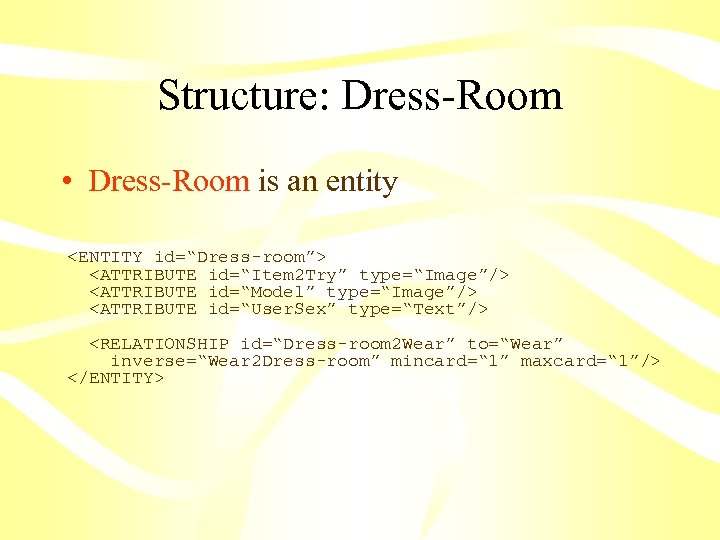 Structure: Dress-Room • Dress-Room is an entity <ENTITY id=“Dress-room”> <ATTRIBUTE id=“Item 2 Try” type=“Image”/>