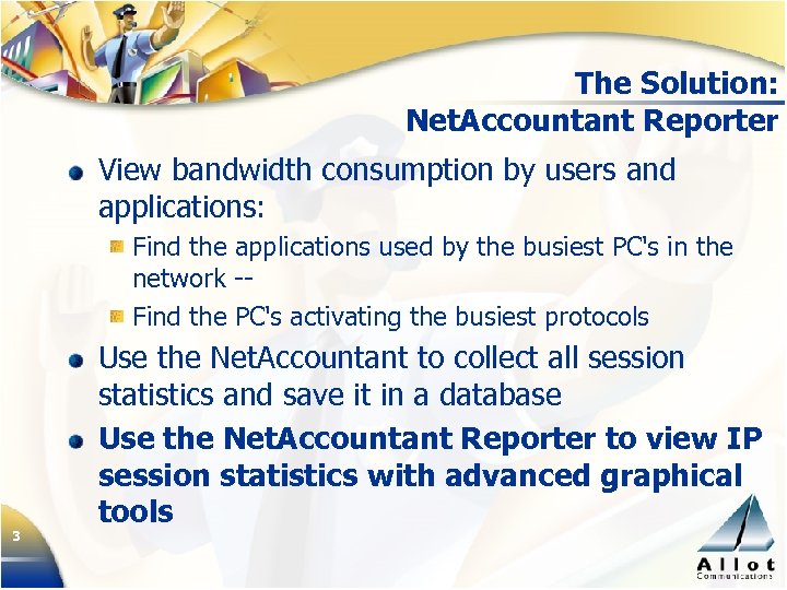 The Solution: Net. Accountant Reporter View bandwidth consumption by users and applications: Find the
