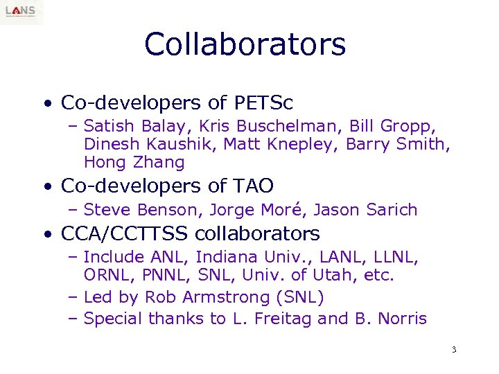 Collaborators • Co-developers of PETSc – Satish Balay, Kris Buschelman, Bill Gropp, Dinesh Kaushik,