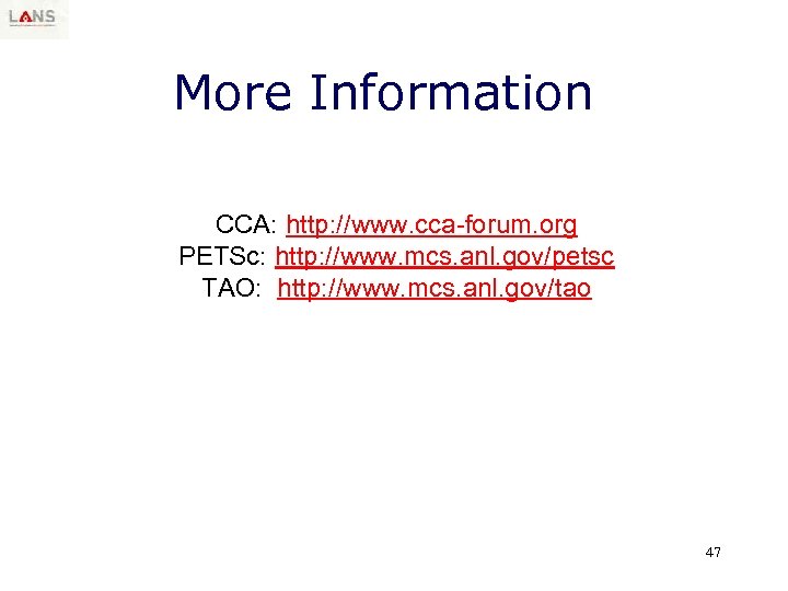 More Information CCA: http: //www. cca-forum. org PETSc: http: //www. mcs. anl. gov/petsc TAO: