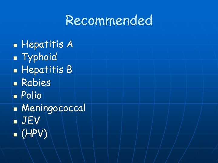 Recommended n n n n Hepatitis A Typhoid Hepatitis B Rabies Polio Meningococcal JEV