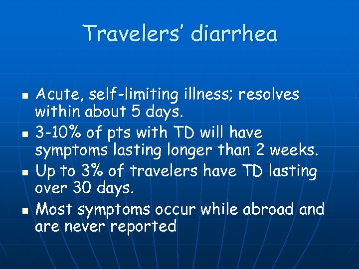 Travelers’ diarrhea n n Acute, self-limiting illness; resolves within about 5 days. 3 -10%