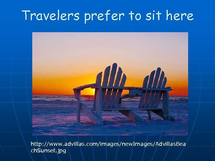 Travelers prefer to sit here http: //www. advillas. com/images/new. Images/Advillas. Bea ch. Sunset. jpg