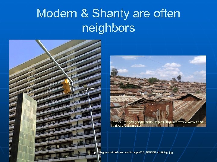 Modern & Shanty are often neighbors http: //images. google. com/imgres? imgurl=http: //www. tr-acnet. org/DBimages/