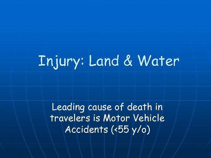 Injury: Land & Water Leading cause of death in travelers is Motor Vehicle Accidents