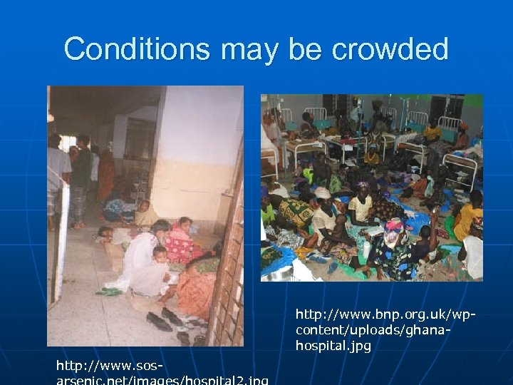 Conditions may be crowded http: //www. bnp. org. uk/wpcontent/uploads/ghanahospital. jpg http: //www. sos- 