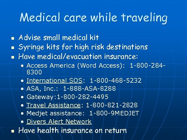 Medical care while traveling n n n Advise small medical kit Syringe kits for