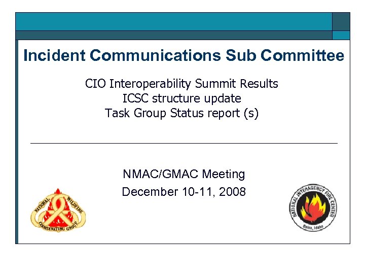 Incident Communications Sub Committee CIO Interoperability Summit Results ICSC structure update Task Group Status