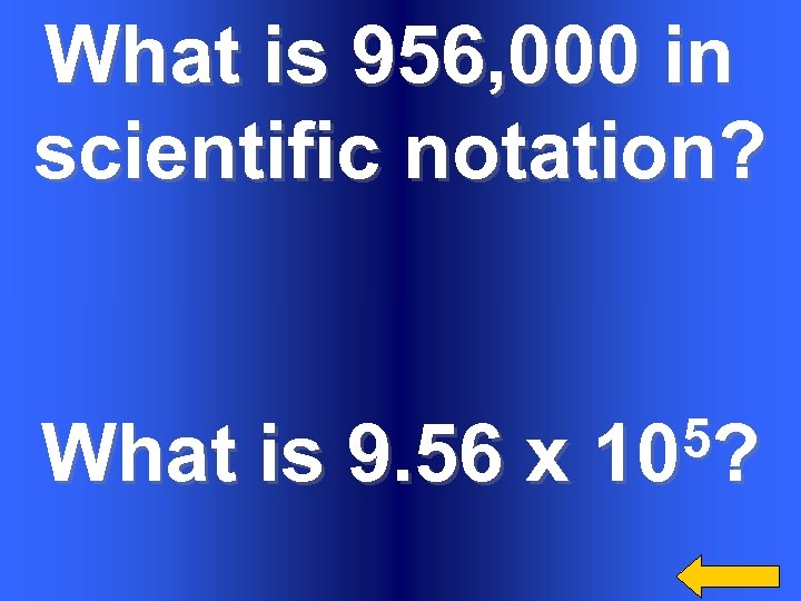 What is 956, 000 in scientific notation? What is 9. 56 x 5? 10