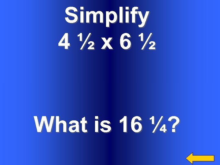 Simplify 4½x 6½ What is 16 ¼? 