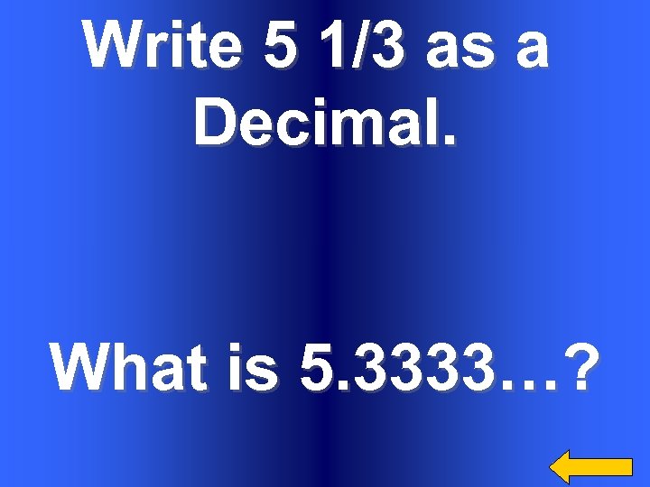 Write 5 1/3 as a Decimal. What is 5. 3333…? 