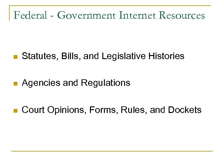 Federal - Government Internet Resources n Statutes, Bills, and Legislative Histories n Agencies and