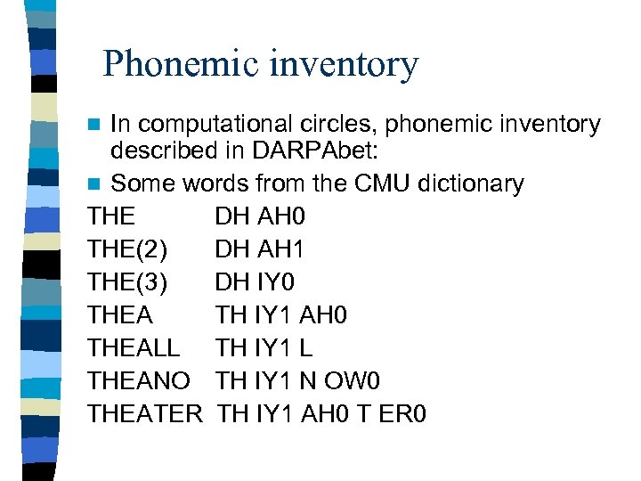 Phonemic inventory In computational circles, phonemic inventory described in DARPAbet: n Some words from
