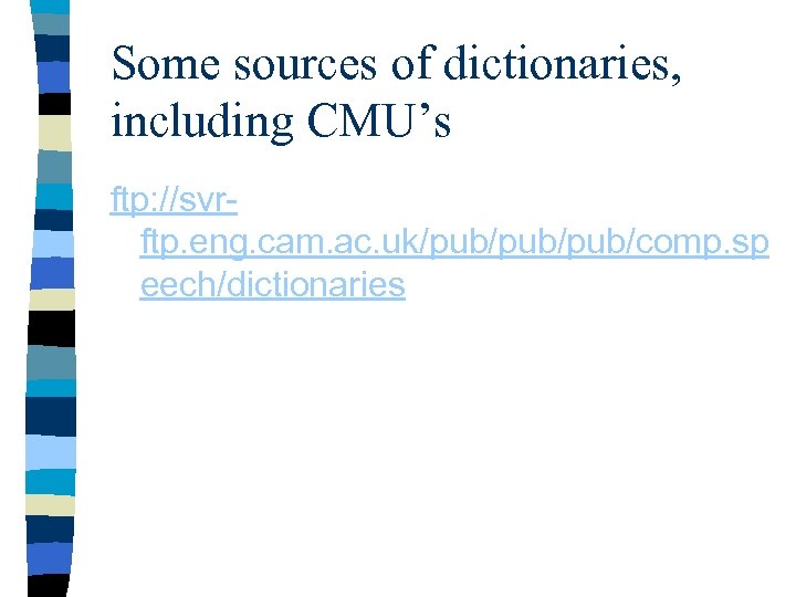 Some sources of dictionaries, including CMU’s ftp: //svrftp. eng. cam. ac. uk/pub/pub/comp. sp eech/dictionaries