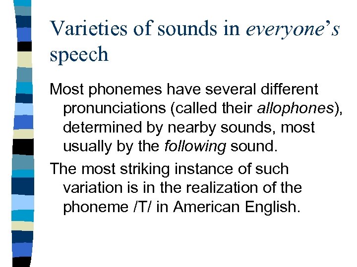Varieties of sounds in everyone’s speech Most phonemes have several different pronunciations (called their