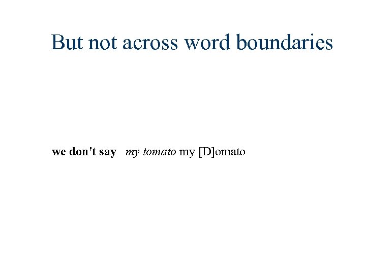 But not across word boundaries we don't say my tomato my [D]omato 