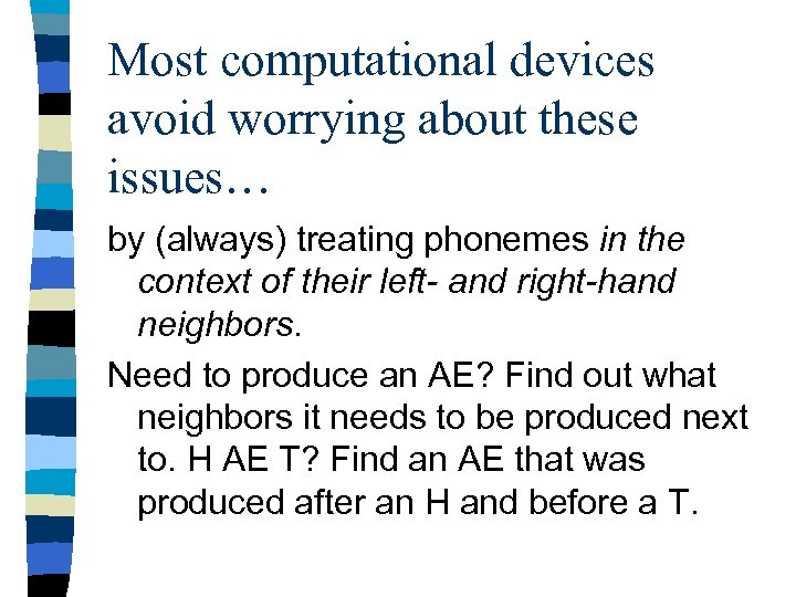 Most computational devices avoid worrying about these issues… by (always) treating phonemes in the