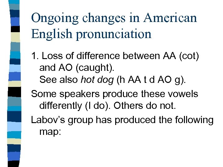 Ongoing changes in American English pronunciation 1. Loss of difference between AA (cot) and