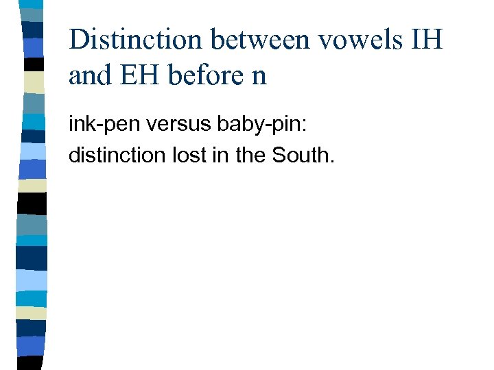 Distinction between vowels IH and EH before n ink-pen versus baby-pin: distinction lost in