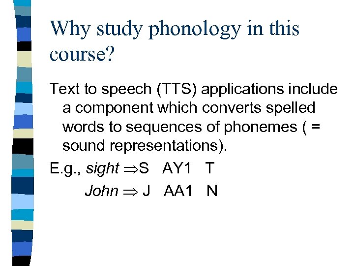 Why study phonology in this course? Text to speech (TTS) applications include a component