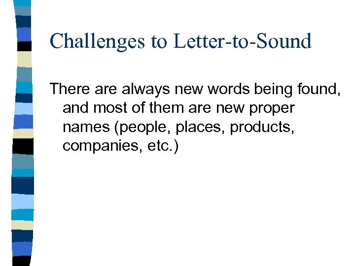 Challenges to Letter-to-Sound There always new words being found, and most of them are