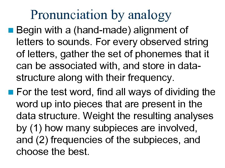 Pronunciation by analogy n Begin with a (hand-made) alignment of letters to sounds. For