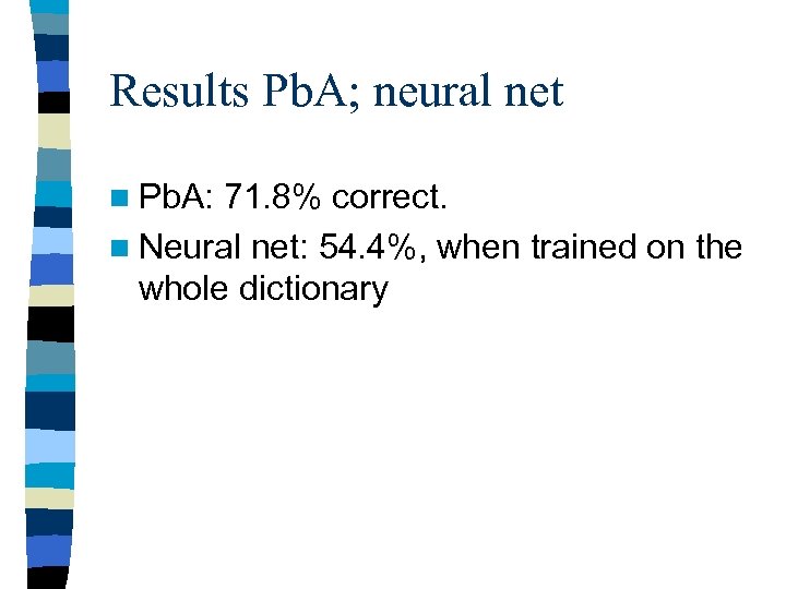 Results Pb. A; neural net n Pb. A: 71. 8% correct. n Neural net: