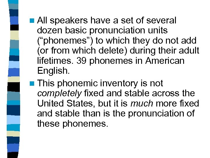n All speakers have a set of several dozen basic pronunciation units (“phonemes”) to